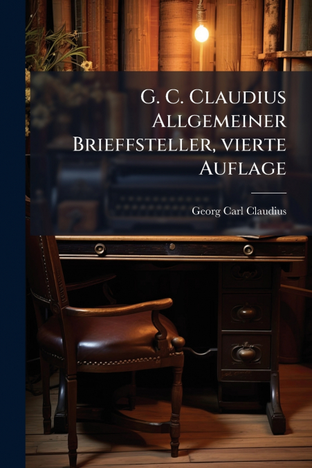 G. C. Claudius Allgemeiner Brieffsteller, vierte Auflage