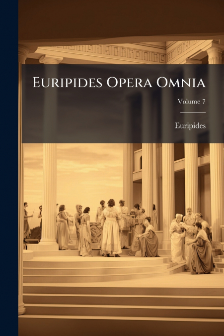 Euripides Opera Omnia; Volume 7