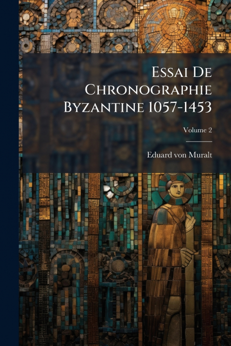 Essai De Chronographie Byzantine 1057-1453; Volume 2