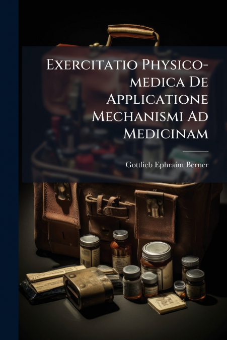 Exercitatio Physico-medica De Applicatione Mechanismi Ad Medicinam
