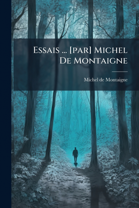 Essais ... [par] Michel De Montaigne