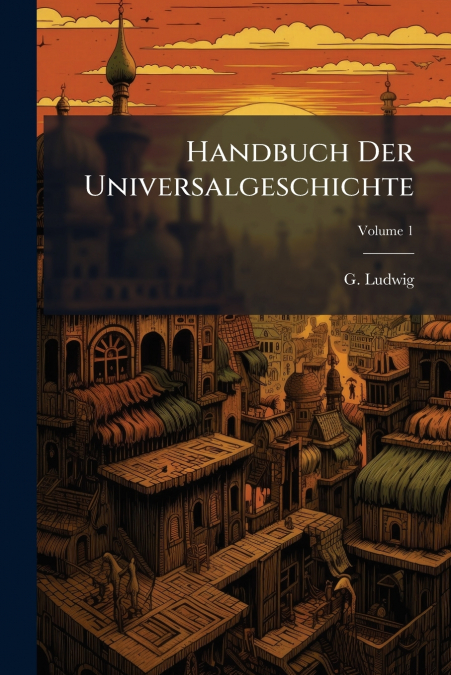 Handbuch Der Universalgeschichte; Volume 1