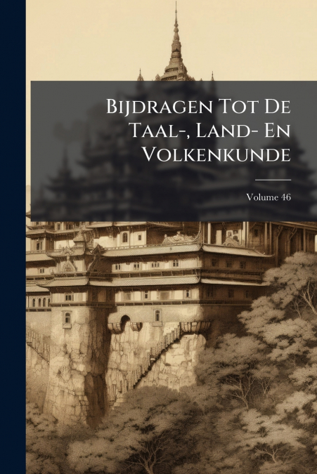 Bijdragen Tot De Taal-, Land- En Volkenkunde; Volume 46