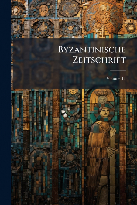 Byzantinische Zeitschrift; Volume 11