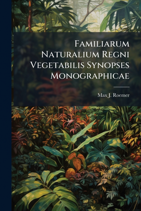 Familiarum Naturalium Regni Vegetabilis Synopses Monographicae