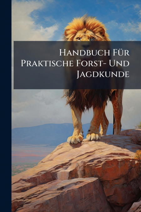Handbuch Für Praktische Forst- Und Jagdkunde