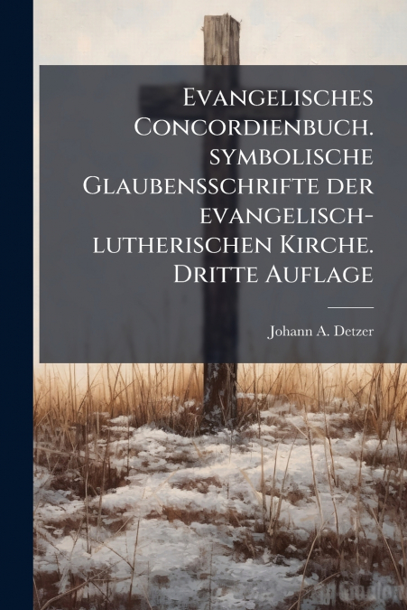 Evangelisches Concordienbuch. symbolische Glaubensschrifte der evangelisch-lutherischen Kirche. Dritte Auflage