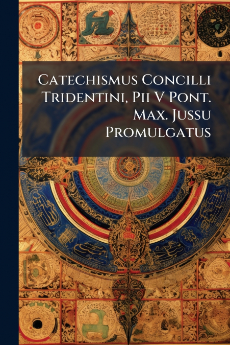 Catechismus Concilli Tridentini, Pii V Pont. Max. Jussu Promulgatus