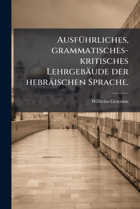 Ausführliches, grammatisches-kritisches Lehrgebäude der hebräischen Sprache.