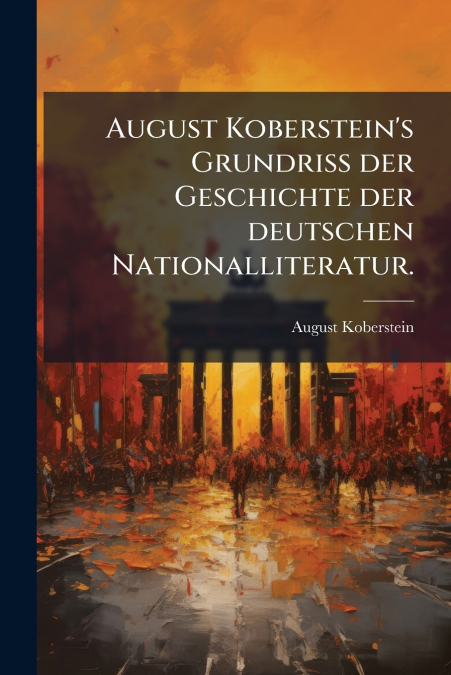 August Koberstein’s Grundriss der Geschichte der deutschen Nationalliteratur.