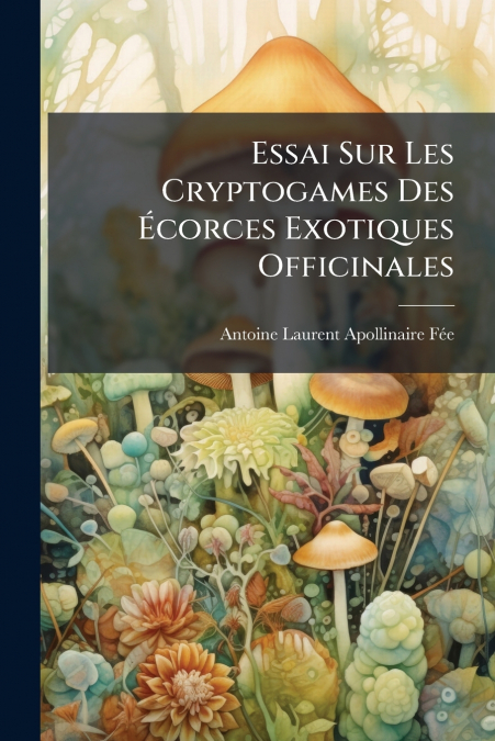 Essai Sur Les Cryptogames Des Écorces Exotiques Officinales