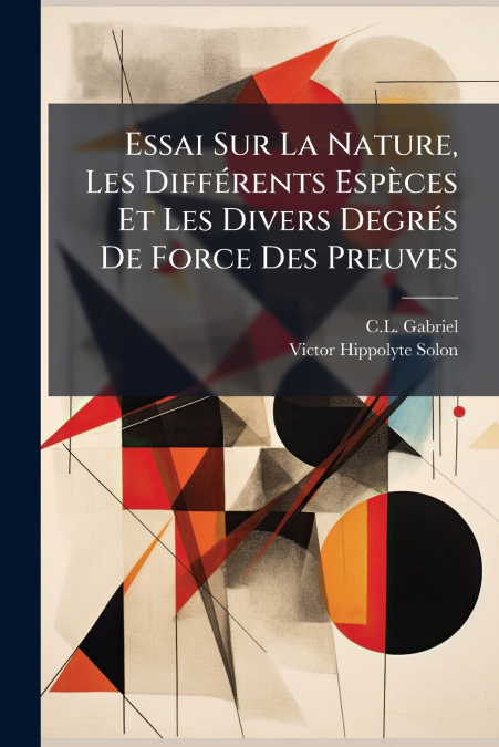 Essai Sur La Nature, Les Différents Espèces Et Les Divers Degrés De Force Des Preuves