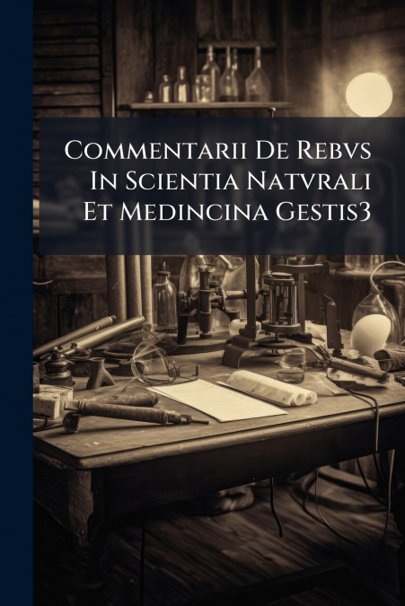 Commentarii De Rebvs In Scientia Natvrali Et Medincina Gestis3