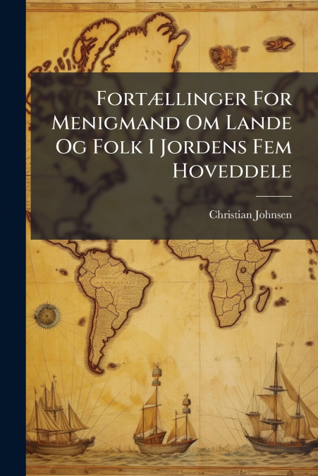 Fortællinger For Menigmand Om Lande Og Folk I Jordens Fem Hoveddele