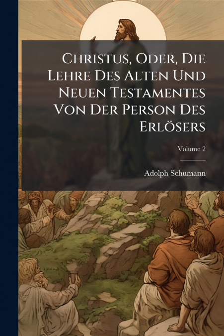 Christus, Oder, Die Lehre Des Alten Und Neuen Testamentes Von Der Person Des Erlösers; Volume 2