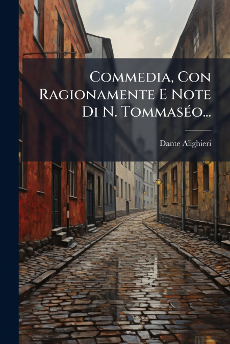 Commedia, Con Ragionamente E Note Di N. Tommaséo...