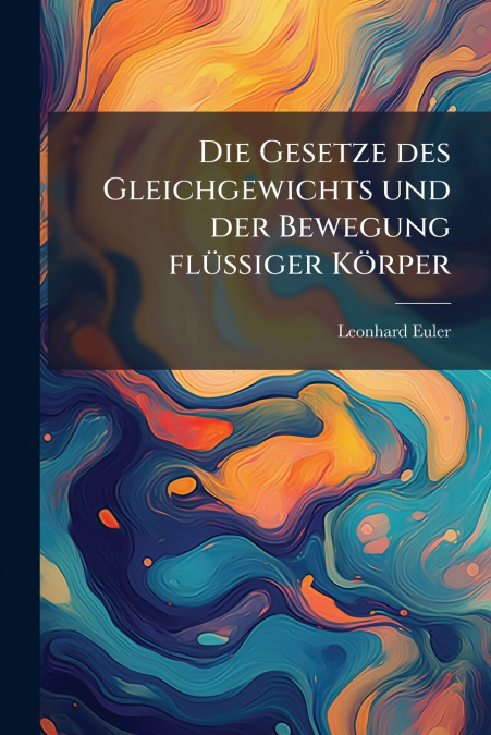 Die Gesetze des Gleichgewichts und der Bewegung flüssiger Körper