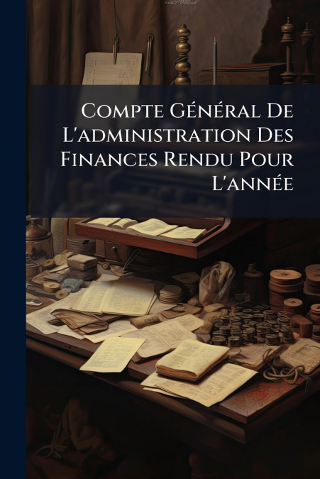 Compte Général De L’administration Des Finances Rendu Pour L’année