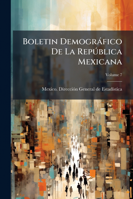 Boletin Demográfico De La República Mexicana; Volume 7