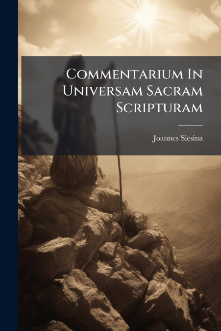 Commentarium In Universam Sacram Scripturam