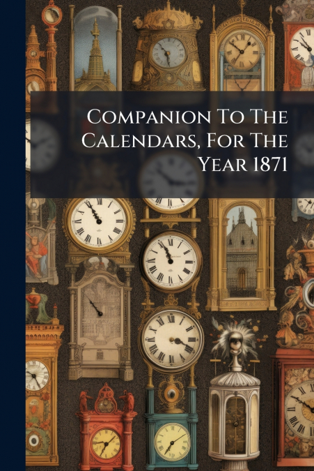 Companion To The Calendars, For The Year 1871