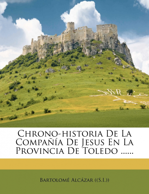 Chrono-historia De La Compañía De Jesus En La Provincia De Toledo ......