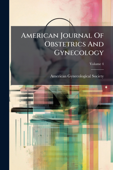 American Journal Of Obstetrics And Gynecology; Volume 4