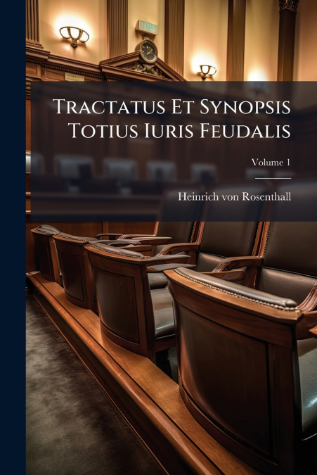 Tractatus Et Synopsis Totius Iuris Feudalis; Volume 1