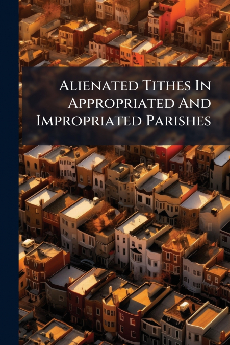 Alienated Tithes In Appropriated And Impropriated Parishes