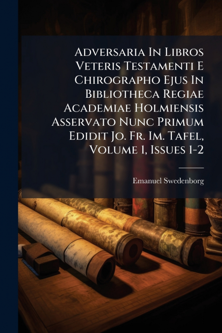 Adversaria In Libros Veteris Testamenti E Chirographo Ejus In Bibliotheca Regiae Academiae Holmiensis Asservato Nunc Primum Edidit Jo. Fr. Im. Tafel, Volume 1, Issues 1-2