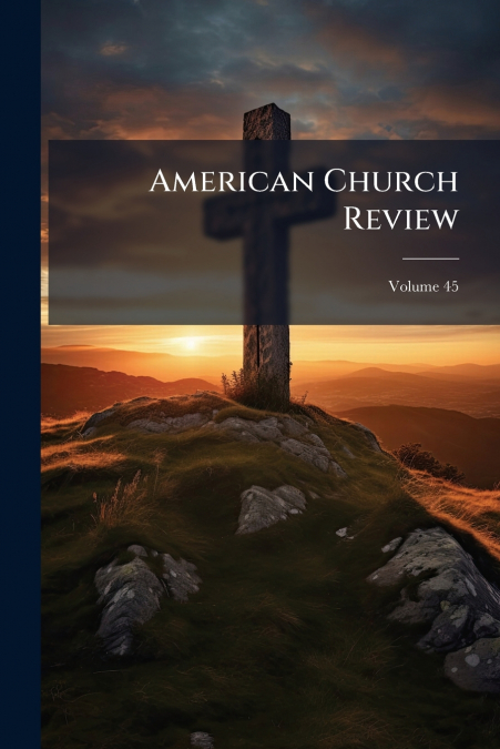 American Church Review; Volume 45