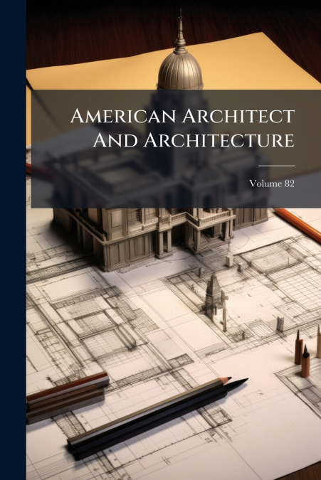 American Architect And Architecture; Volume 82