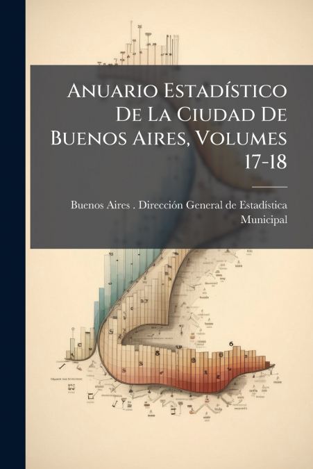Anuario Estadístico De La Ciudad De Buenos Aires, Volumes 17-18