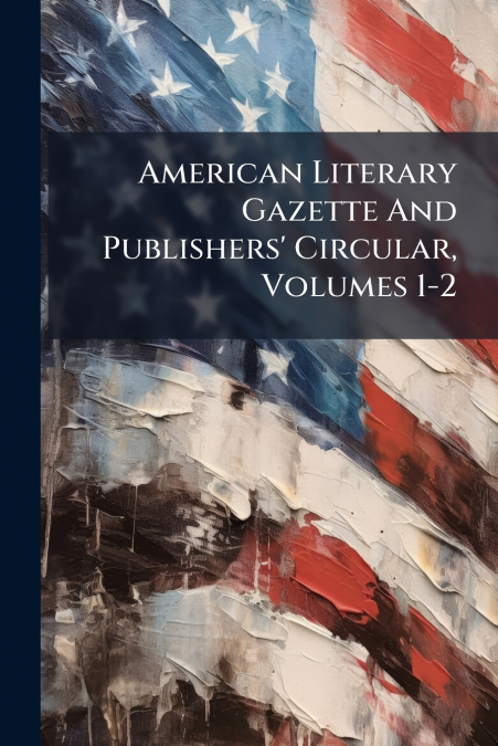 American Literary Gazette And Publishers’ Circular, Volumes 1-2