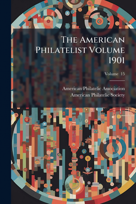 The American Philatelist Volume 1901; Volume  15