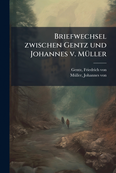 Briefwechsel zwischen Gentz und Johannes v. Müller