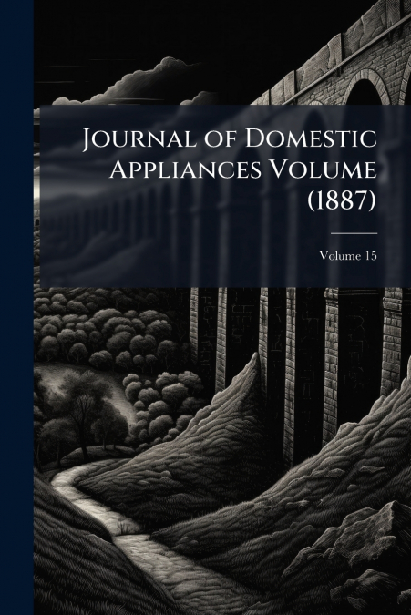 Journal of Domestic Appliances Volume (1887); Volume 15