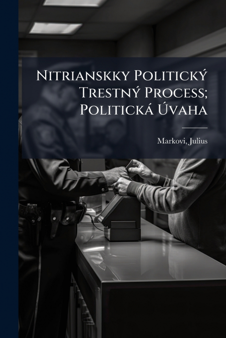 Nitrianskky Politický Trestný Process; Politická Úvaha