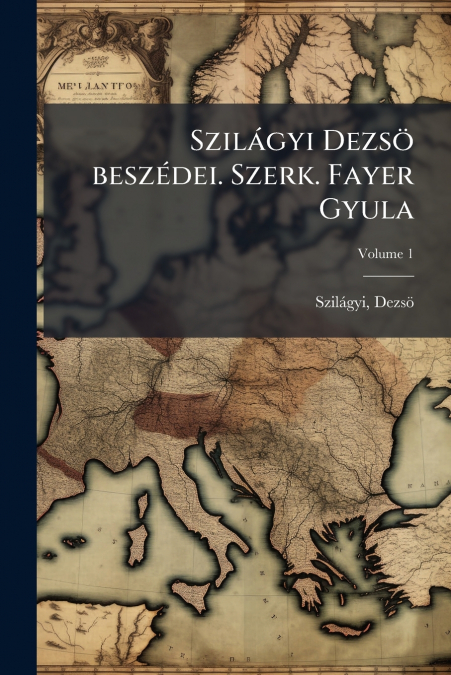 Szilágyi Dezsö beszédei. Szerk. Fayer Gyula; Volume 1