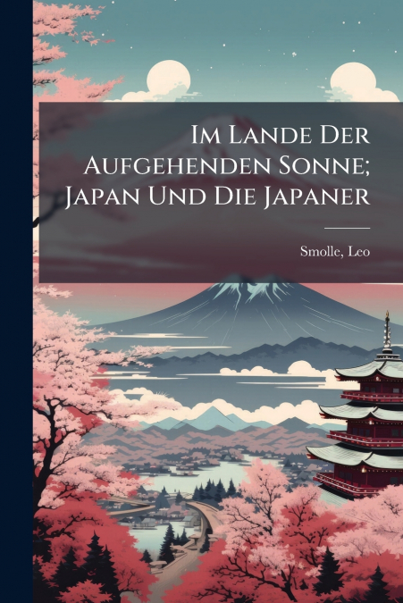 Im Lande Der Aufgehenden Sonne; Japan Und Die Japaner