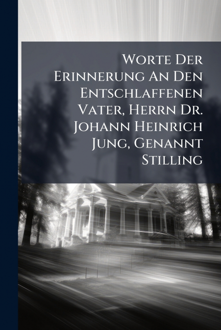 Worte Der Erinnerung An Den Entschlaffenen Vater, Herrn Dr. Johann Heinrich Jung, Genannt Stilling