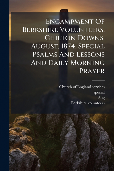 Encampment Of Berkshire Volunteers. Chilton Downs, August, 1874. Special Psalms And Lessons And Daily Morning Prayer