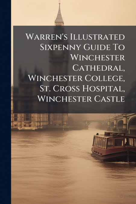 Warren’s Illustrated Sixpenny Guide To Winchester Cathedral, Winchester College, St. Cross Hospital, Winchester Castle