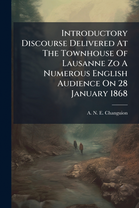 Introductory Discourse Delivered At The Townhouse Of Lausanne Zo A Numerous English Audience On 28 January 1868