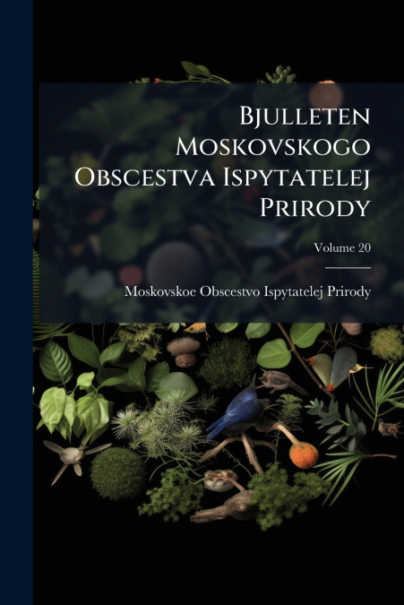 Bjulleten Moskovskogo Obscestva Ispytatelej Prirody; Volume 20