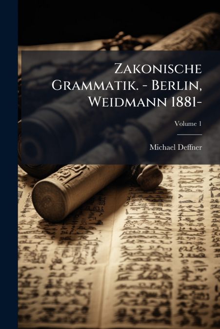 Zakonische Grammatik. - Berlin, Weidmann 1881-; Volume 1