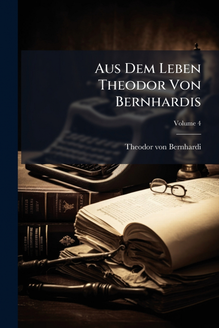 Aus Dem Leben Theodor Von Bernhardis; Volume 4