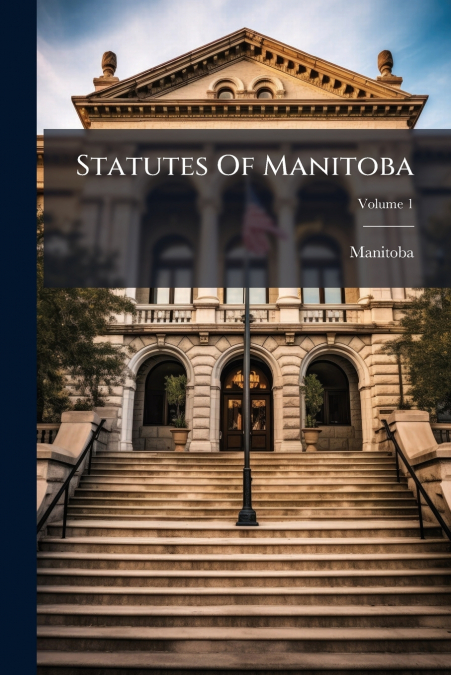 Statutes Of Manitoba; Volume 1
