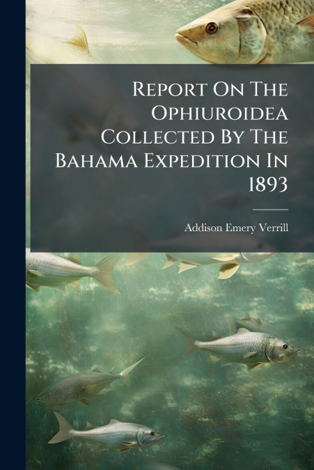 Report On The Ophiuroidea Collected By The Bahama Expedition In 1893