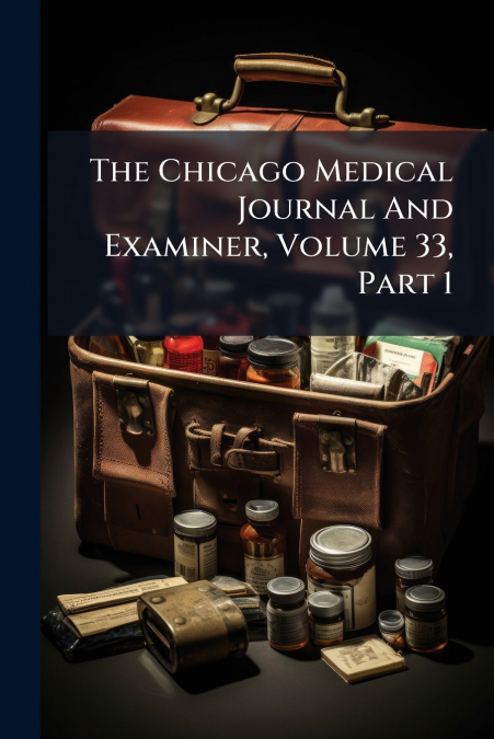 The Chicago Medical Journal And Examiner, Volume 33, Part 1